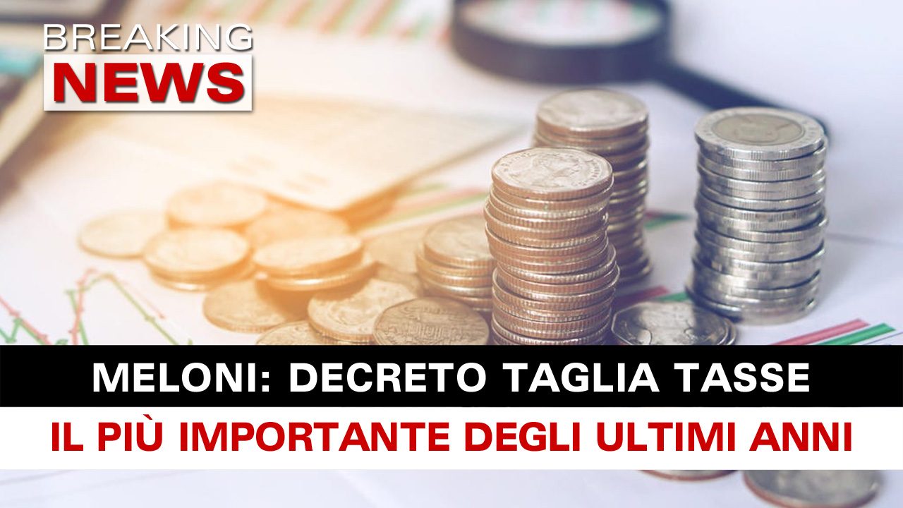 Decreto Taglia Tasse Meloni Il Più Importante Degli Ultimi Decenni