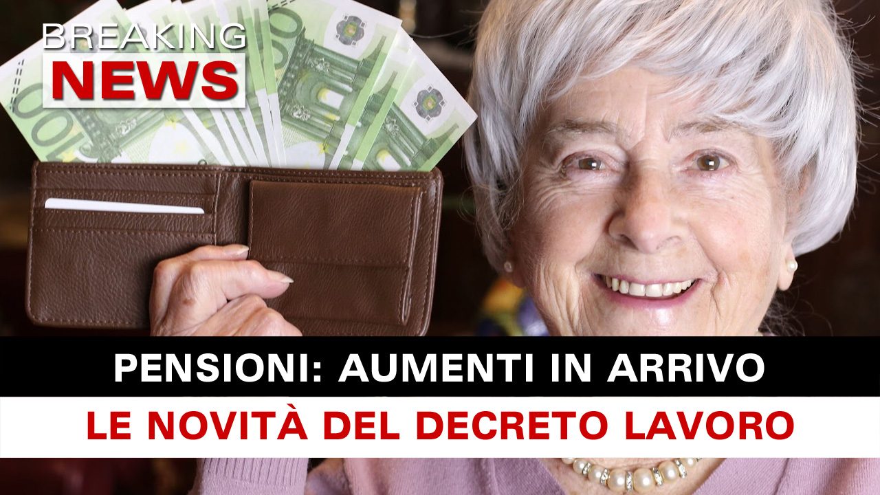 Pensioni Aumenti In Arrivo Le Novit Del Decreto Lavoro Breaking