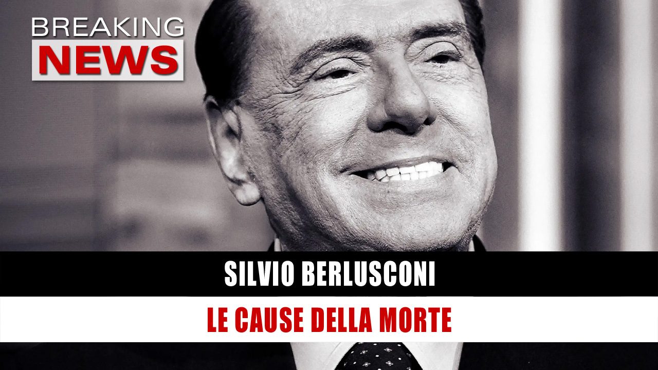 Silvio Berlusconi: Le Cause Della Morte! - Breaking News Italia